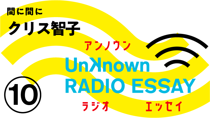 クリス智子「まにまに」Unknown RADIO ESSAY #10