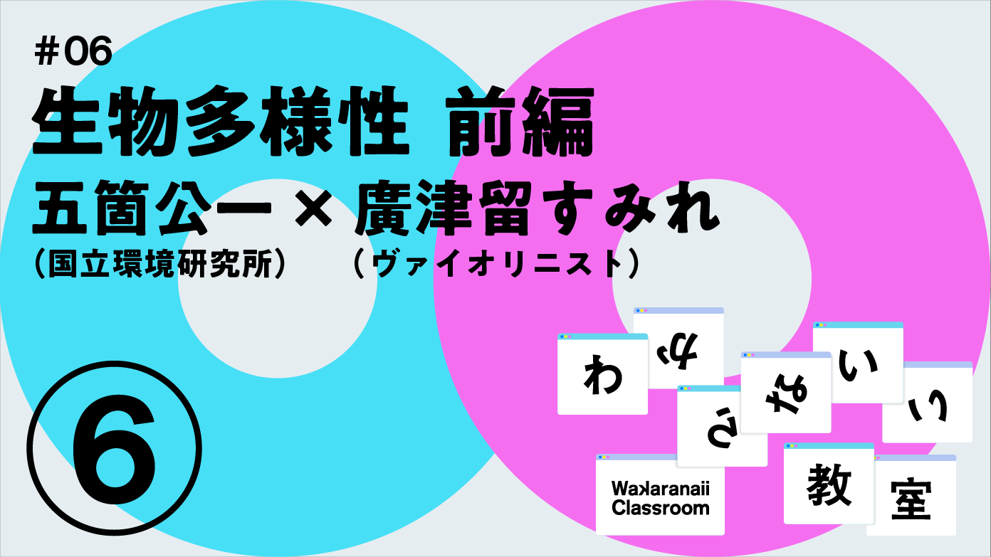 「生物多様性」五箇公一 x  廣津留すみれ わからないい教室 #06