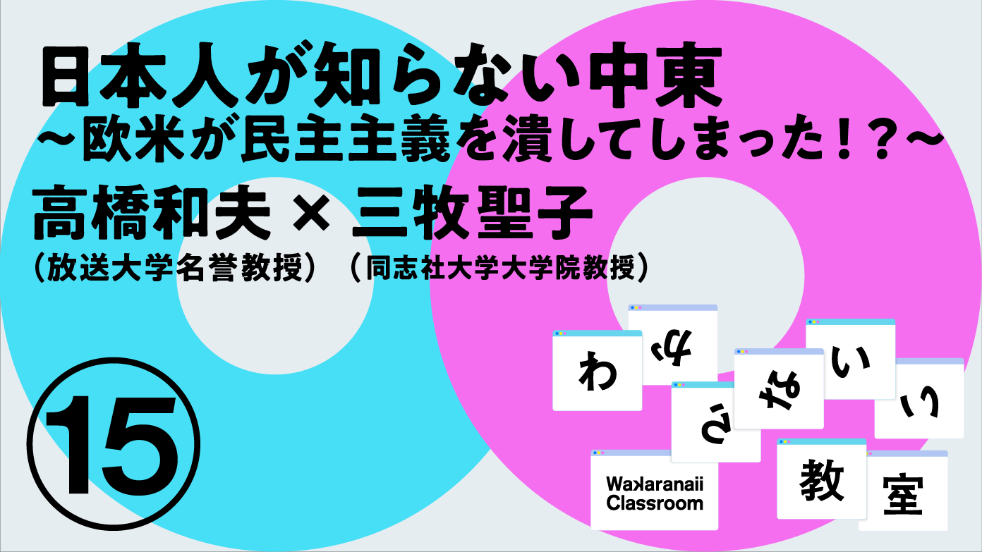 「日本人が知らない中東」高橋和夫 x 三牧聖子 わからないい教室 #15
